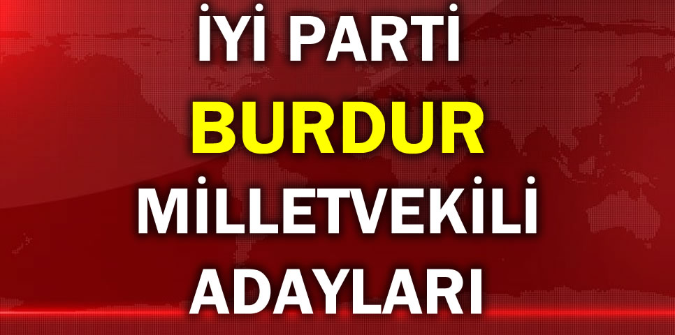 İYİ PARTİ BURDUR MİLLETVEKİLİ ADAY LİSTESİ